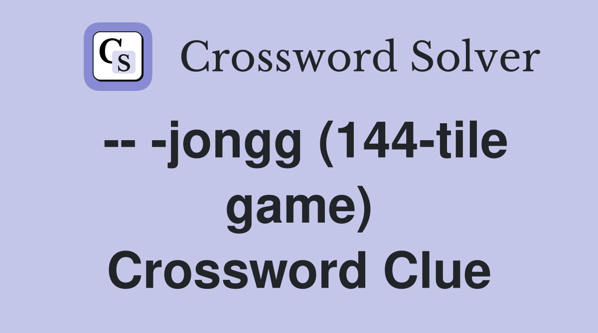 -- -jongg (144-tile game) Crossword Clue