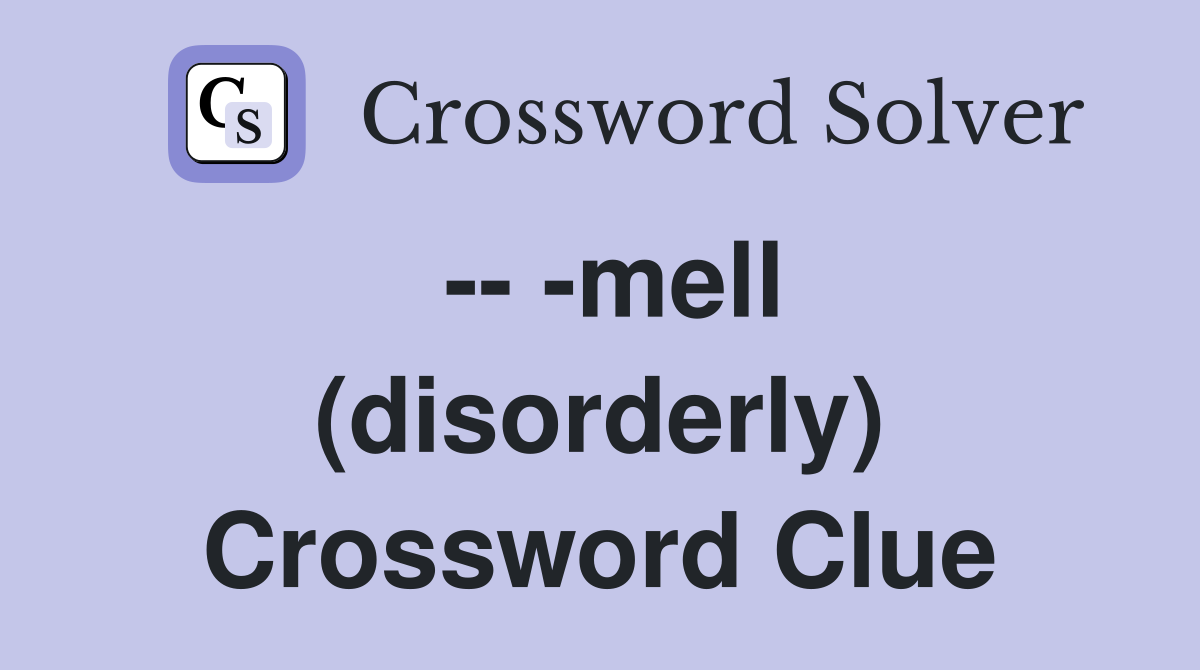-- -mell (disorderly) Crossword Clue