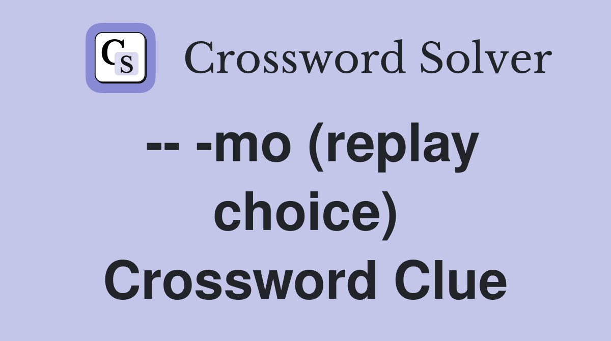 -- -mo (replay choice) Crossword Clue