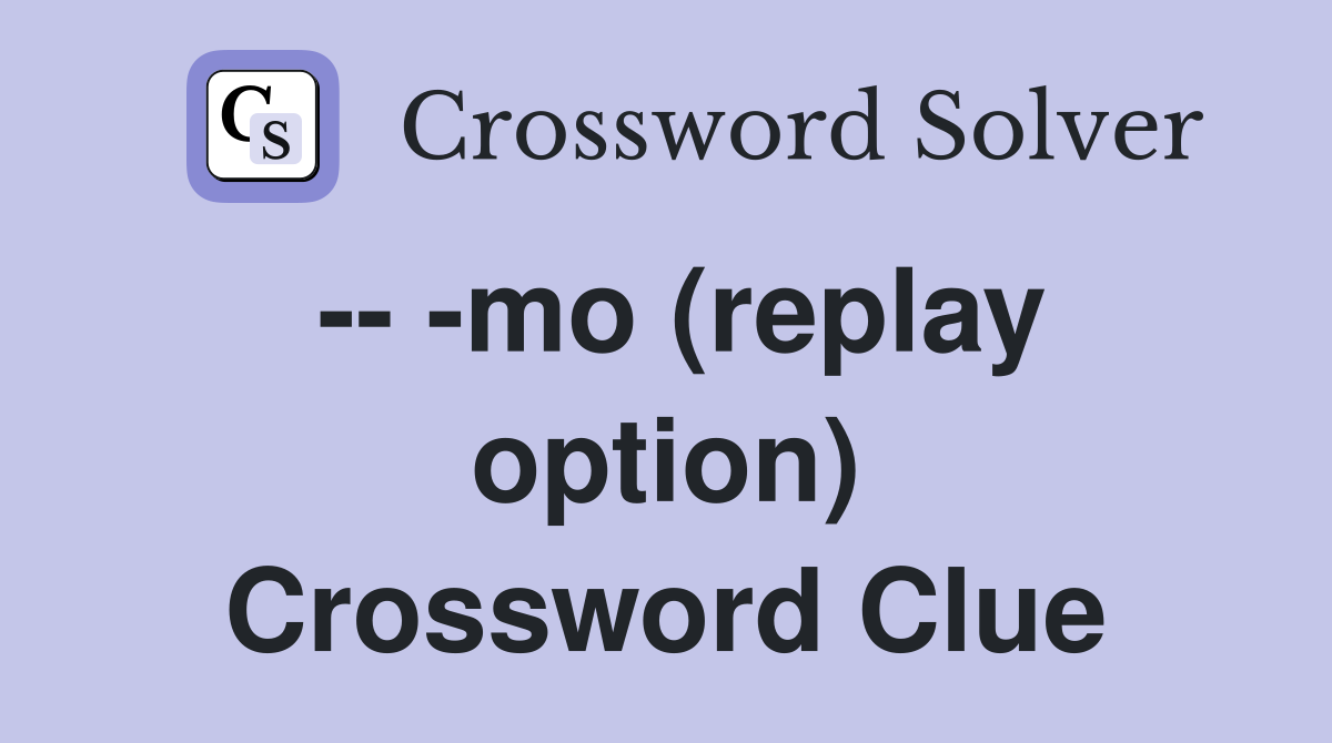 -- -mo (replay option) Crossword Clue