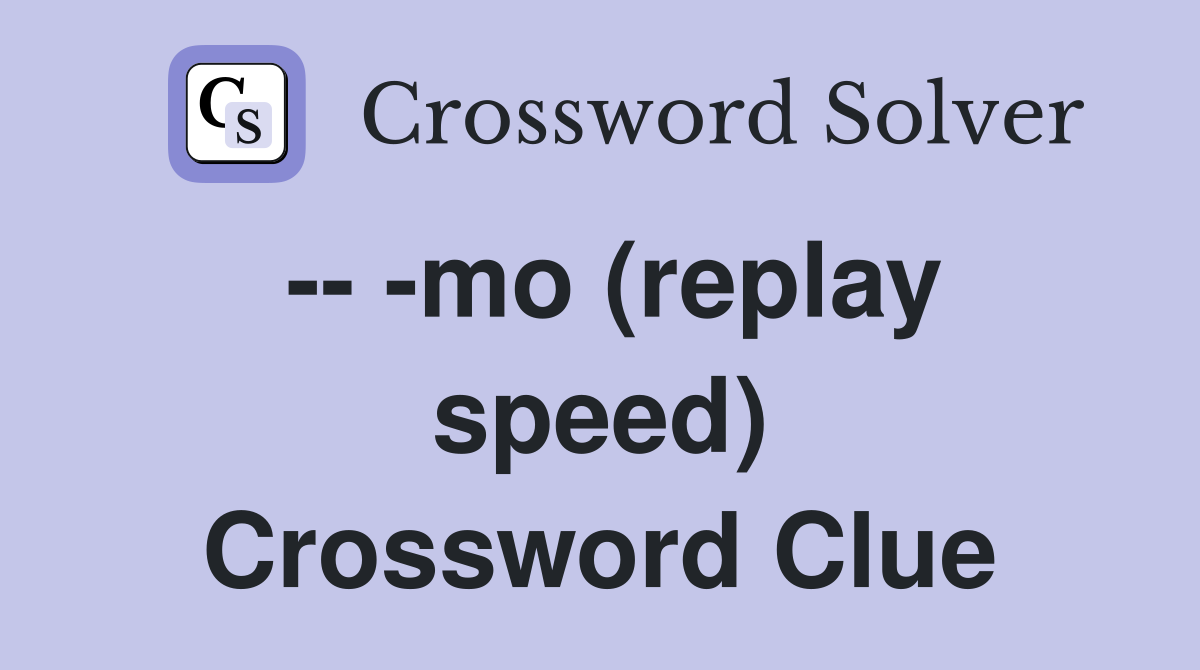 -- -mo (replay speed) Crossword Clue
