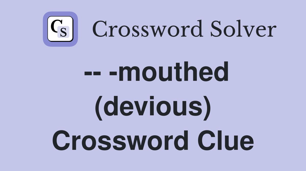 -- -mouthed (devious) Crossword Clue