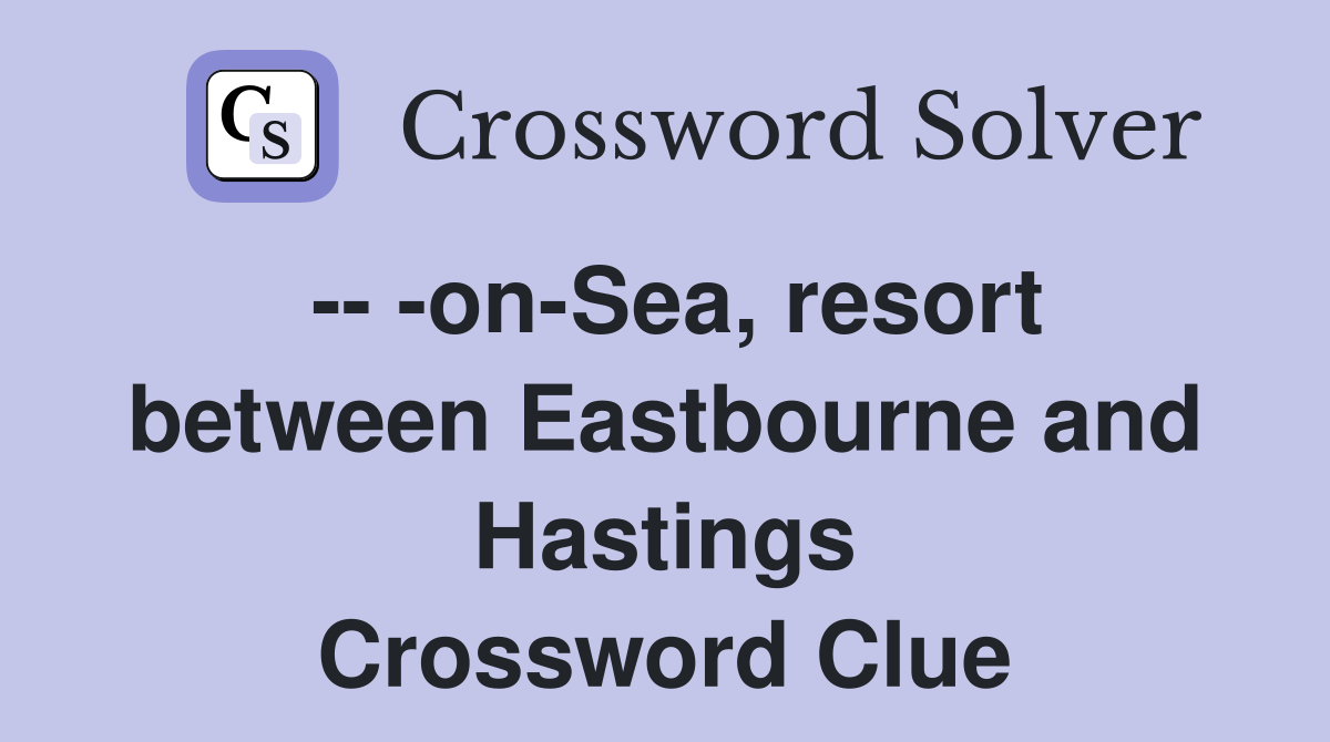 -- -on-Sea, resort between Eastbourne and Hastings Crossword Clue