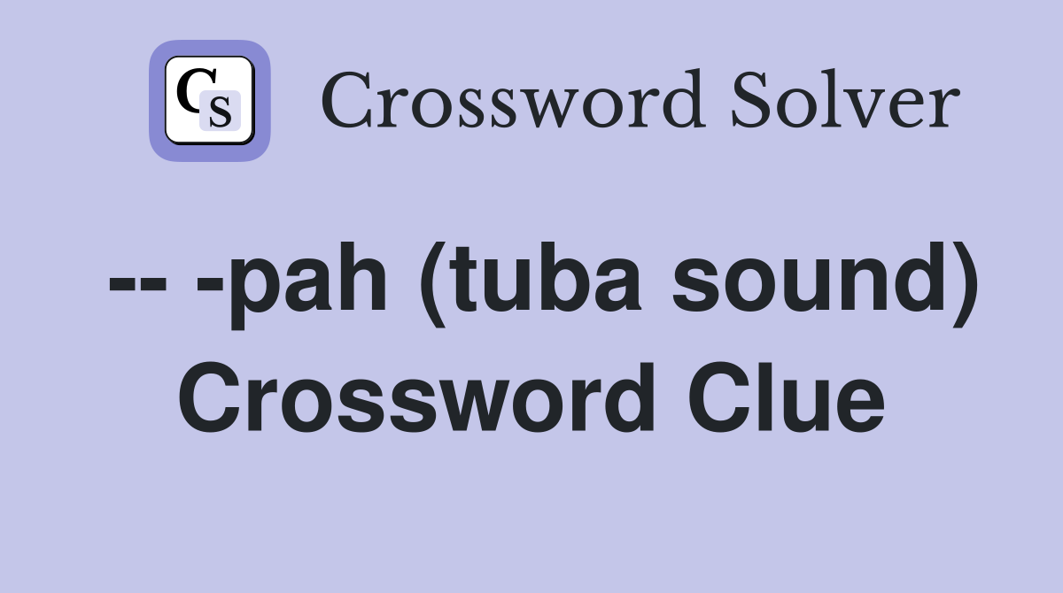 -- -pah (tuba sound) Crossword Clue