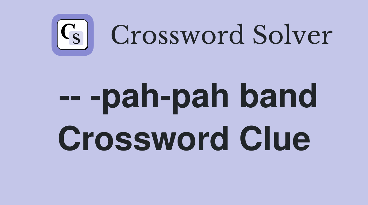 -- -pah-pah band Crossword Clue