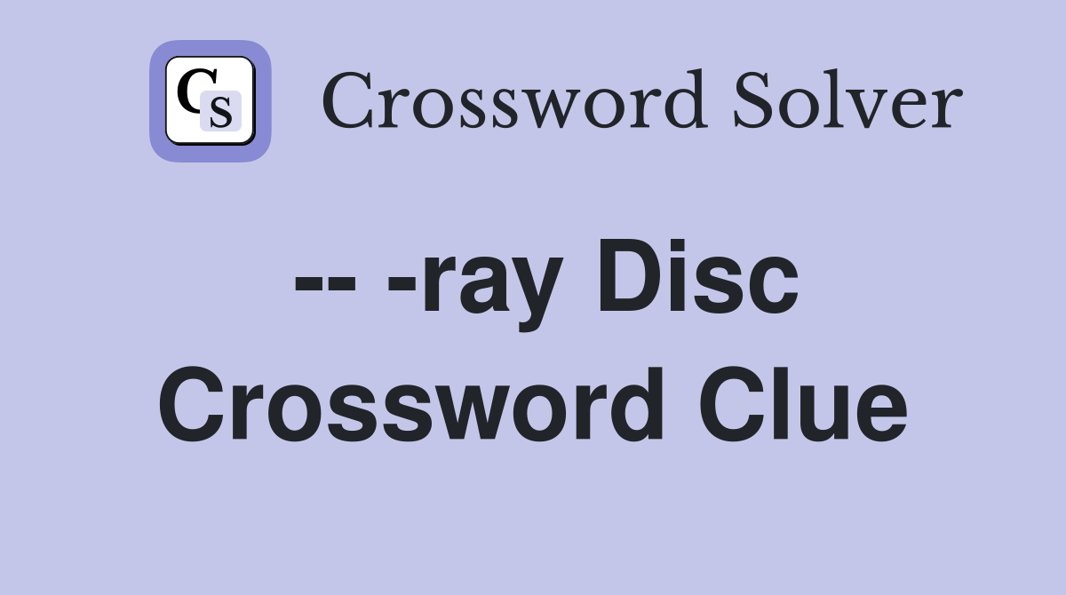 -- -ray Disc Crossword Clue
