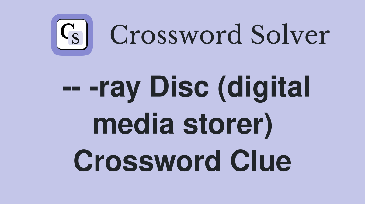 -- -ray Disc (digital media storer) Crossword Clue