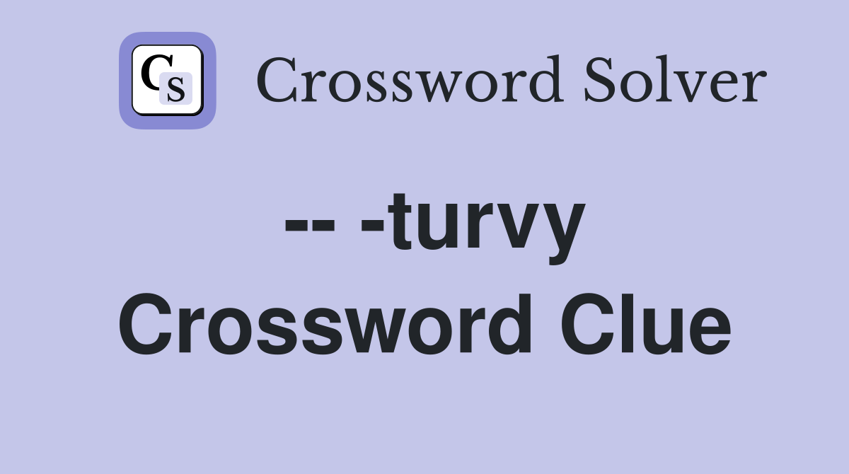 -- -turvy Crossword Clue