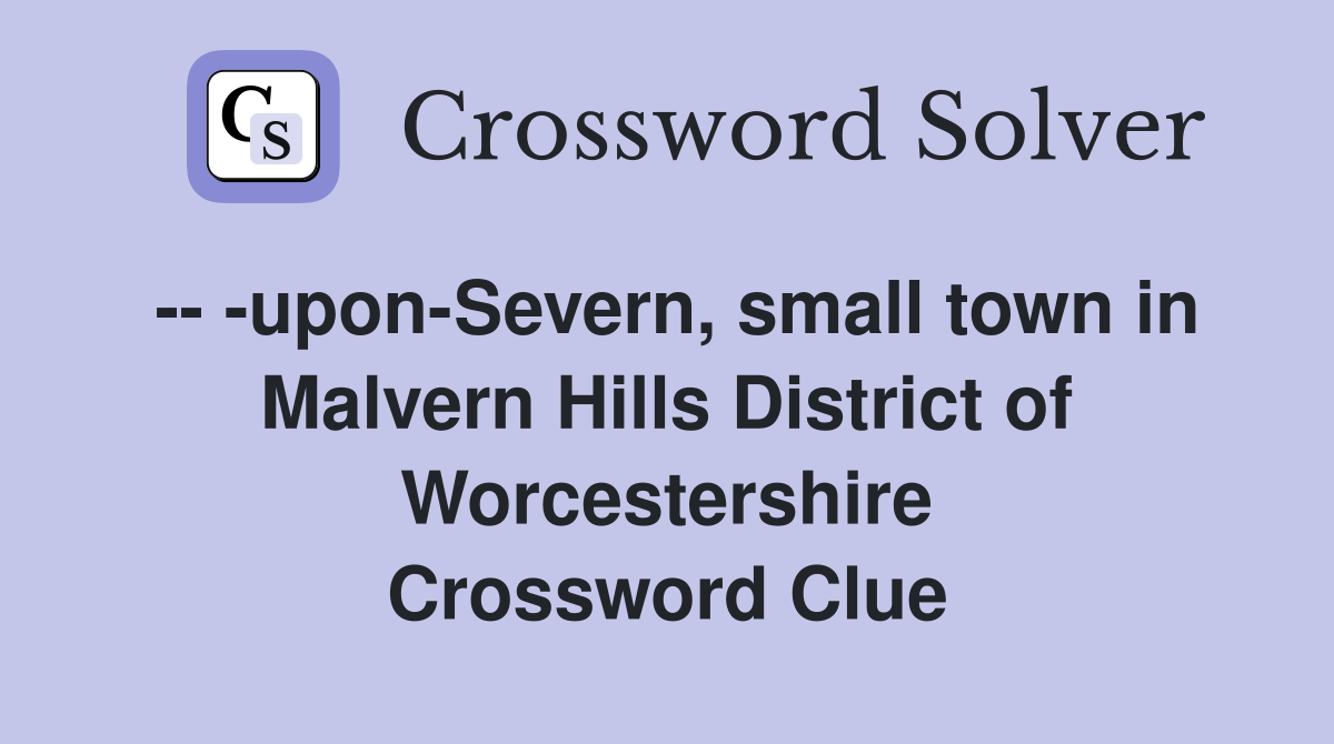 -- -upon-Severn, small town in Malvern Hills District of Worcestershire Crossword Clue
