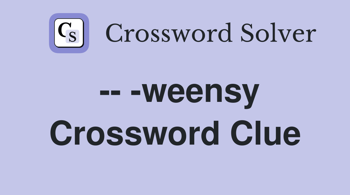 -- -weensy Crossword Clue