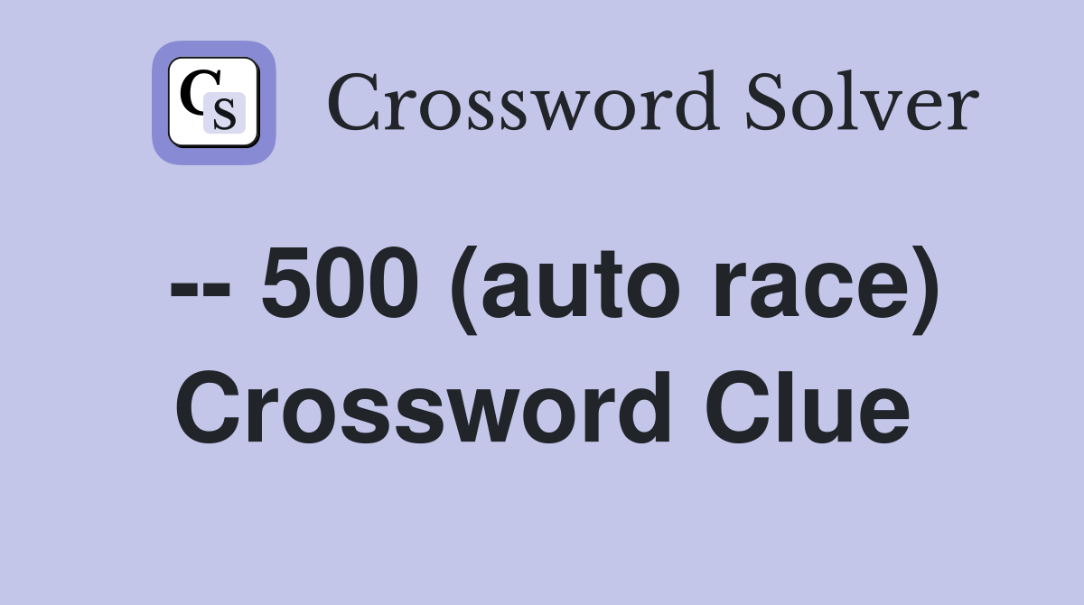 -- 500 (auto race) Crossword Clue