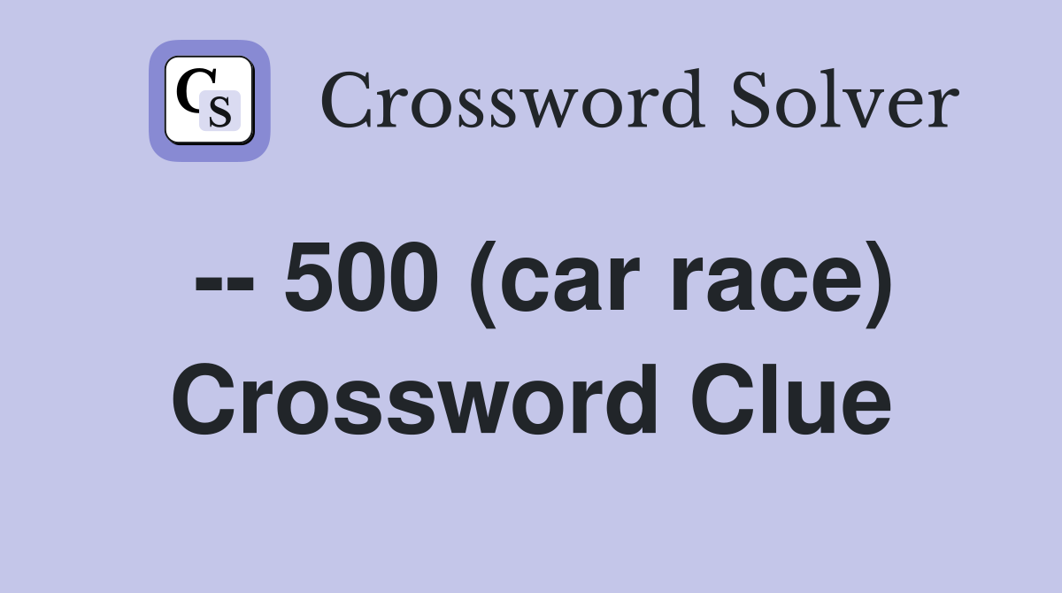 -- 500 (car race) Crossword Clue