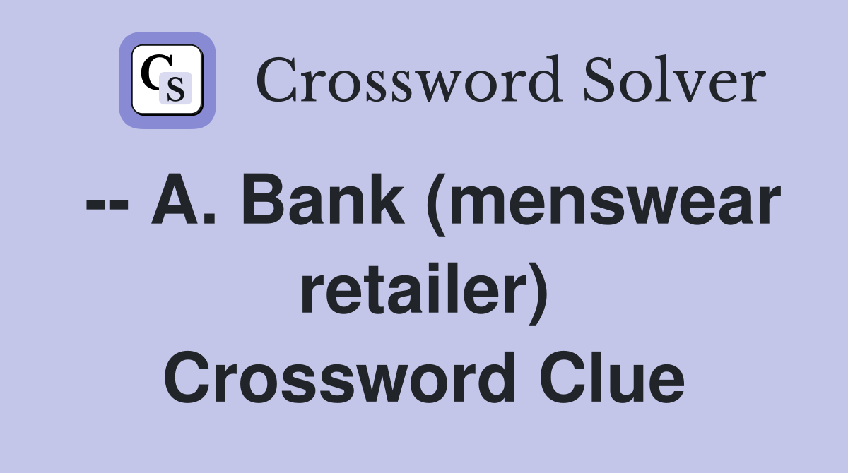 -- A. Bank (menswear retailer) Crossword Clue