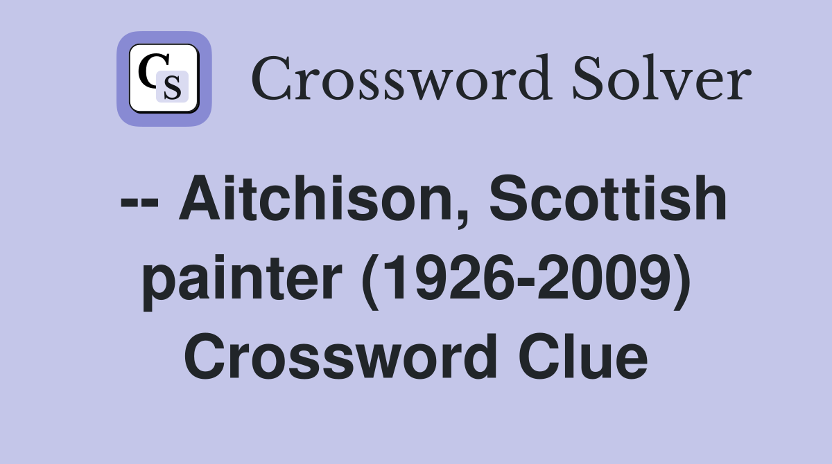 -- Aitchison, Scottish painter (1926-2009) Crossword Clue