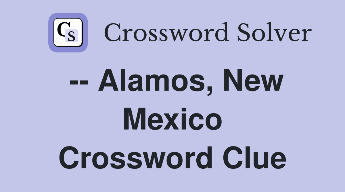-- Alamos, New Mexico Crossword Clue