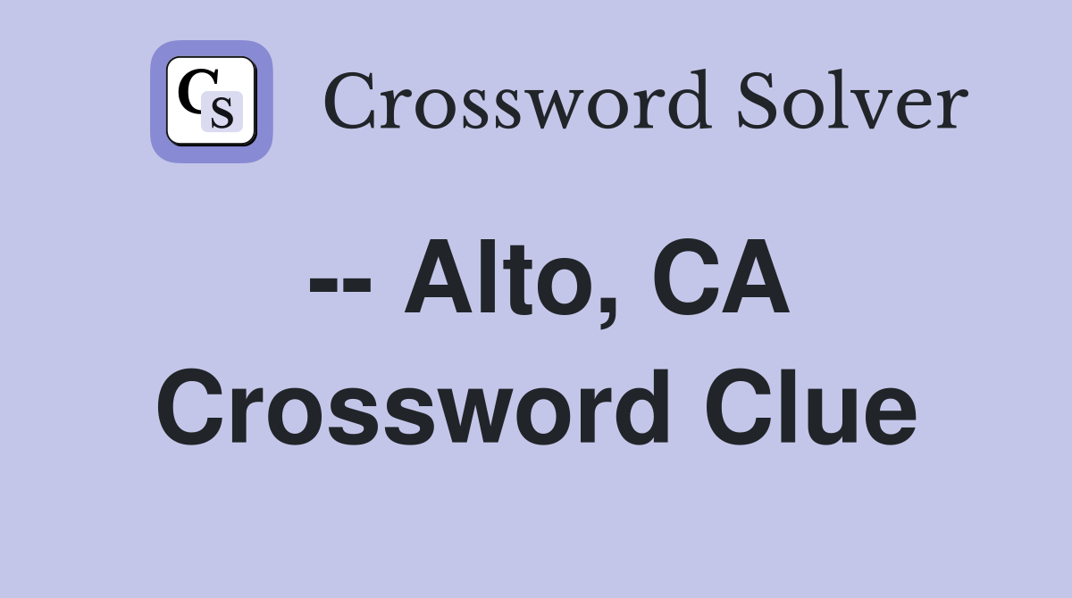-- Alto, CA Crossword Clue