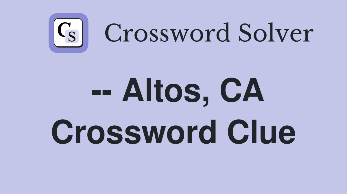 -- Altos, CA Crossword Clue