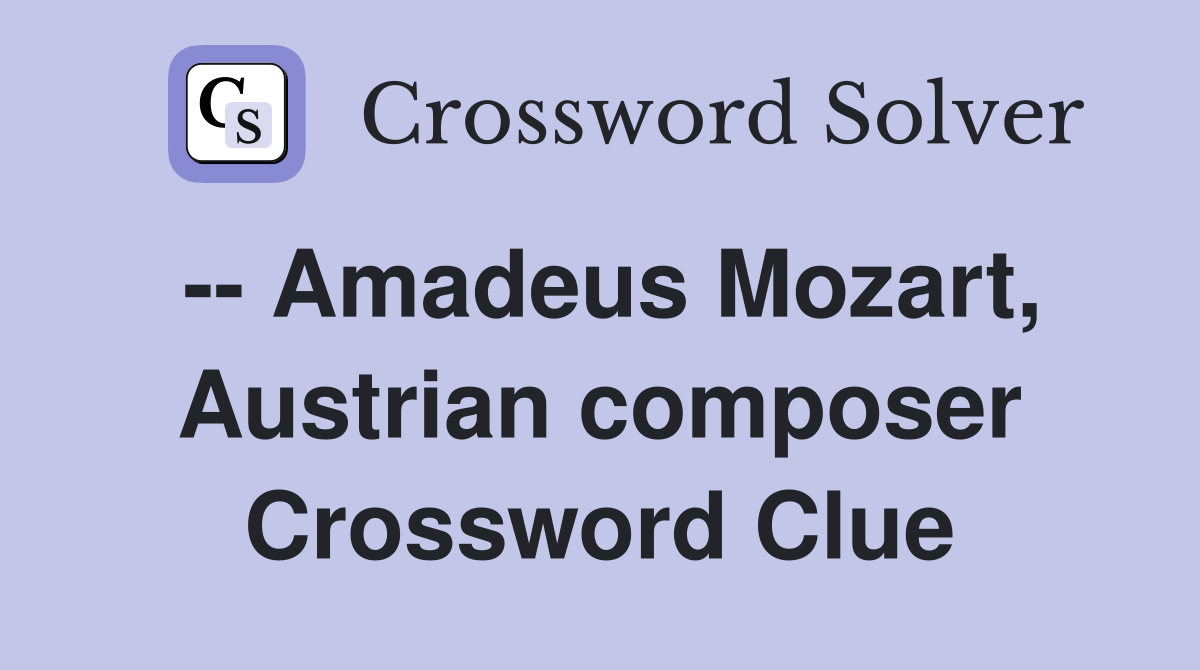 Amadeus Mozart Austrian composer Crossword Clue Answers