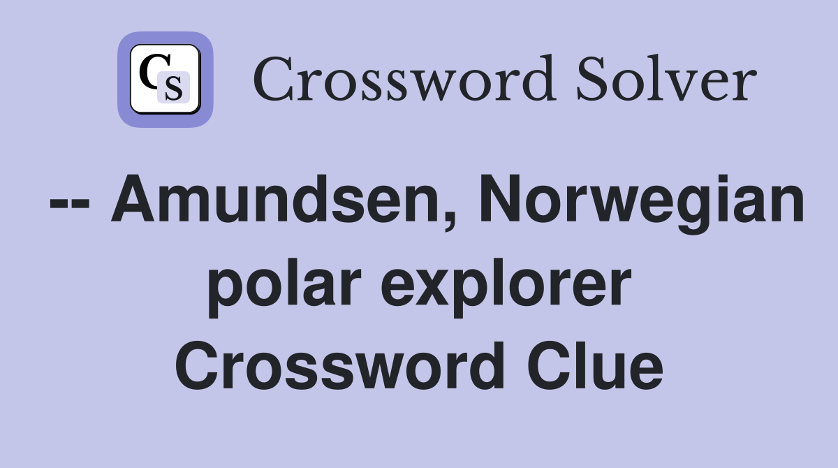 -- Amundsen, Norwegian polar explorer Crossword Clue