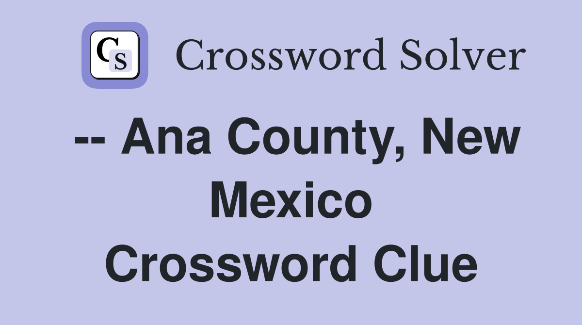 -- Ana County, New Mexico Crossword Clue