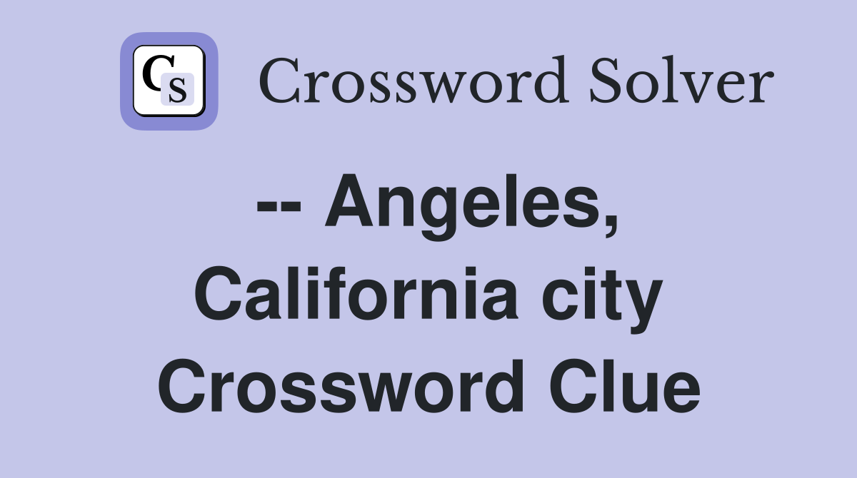-- Angeles, California city Crossword Clue