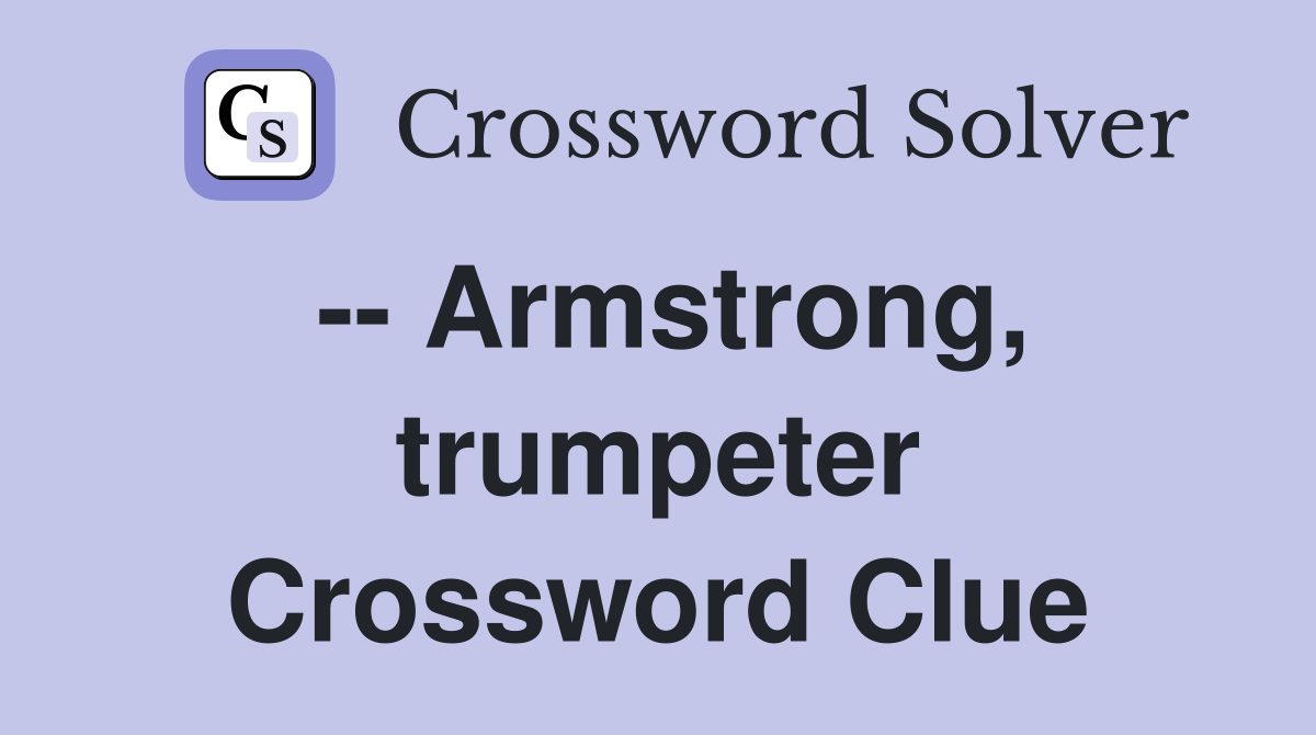 -- Armstrong, trumpeter Crossword Clue