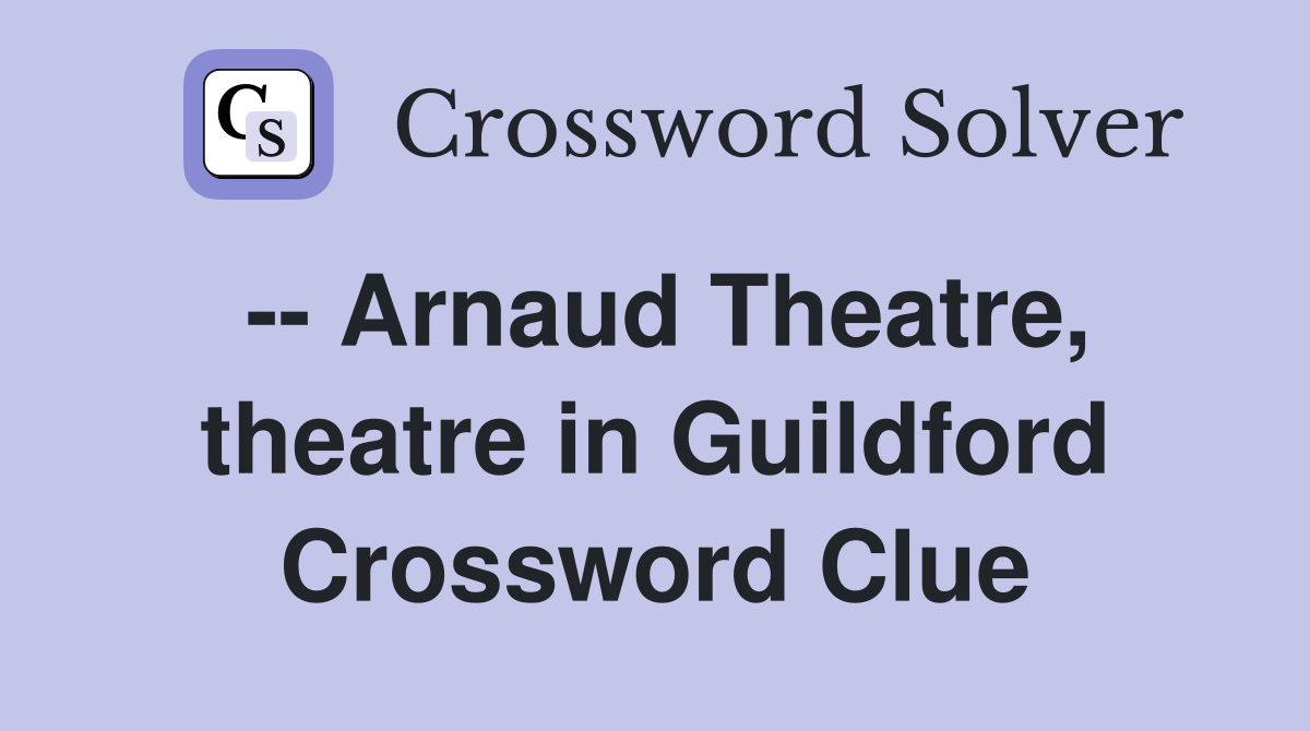 -- Arnaud Theatre, theatre in Guildford Crossword Clue