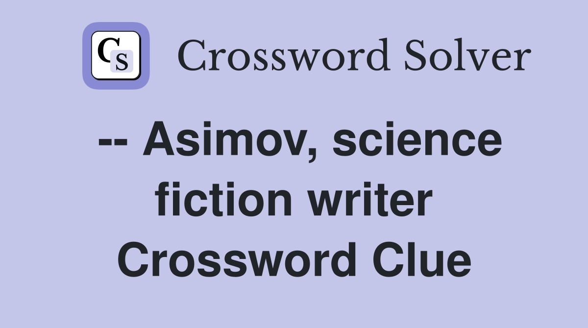 -- Asimov, science fiction writer Crossword Clue