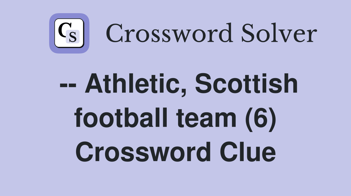 -- Athletic, Scottish football team (6) Crossword Clue