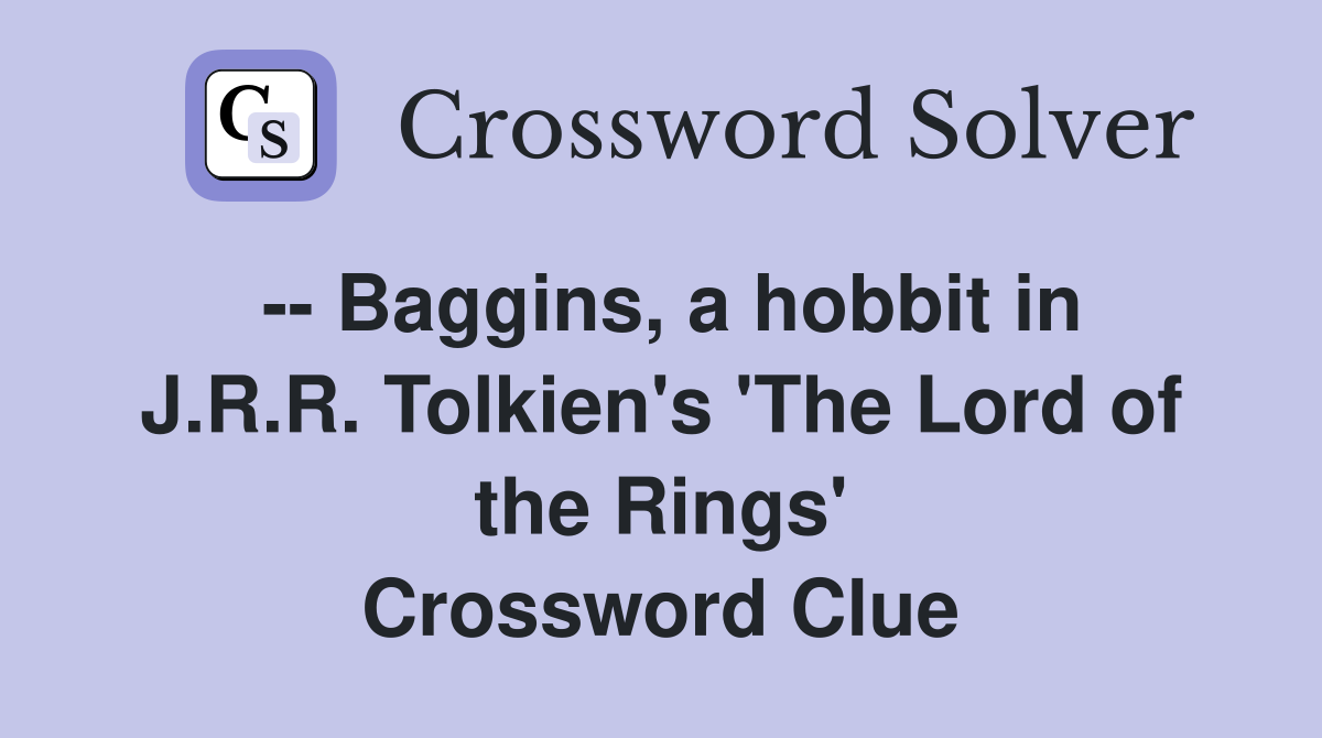 -- Baggins, a hobbit in J.R.R. Tolkien's 'The Lord of the Rings' Crossword Clue