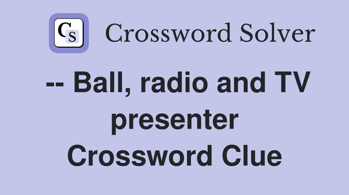 -- Ball, radio and TV presenter Crossword Clue