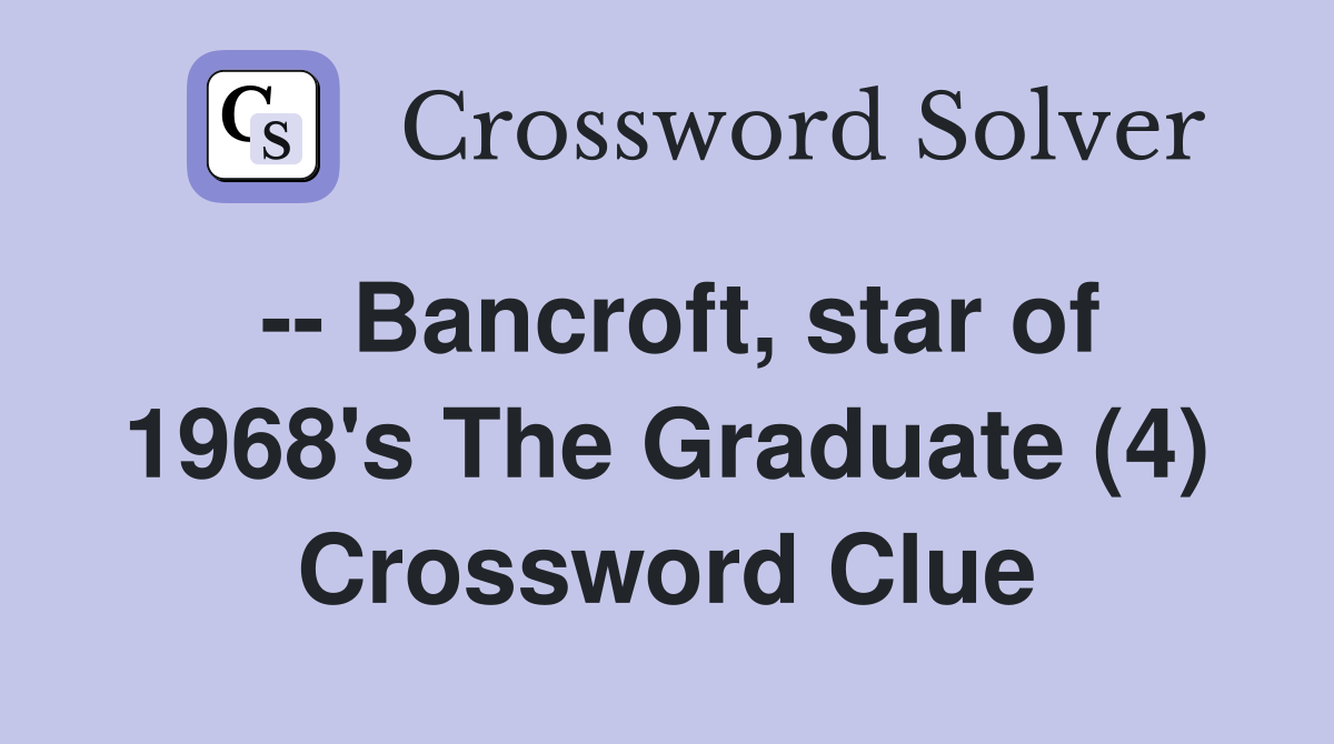 -- Bancroft, star of 1968's The Graduate (4) Crossword Clue