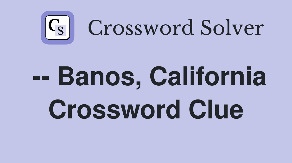-- Banos, California Crossword Clue