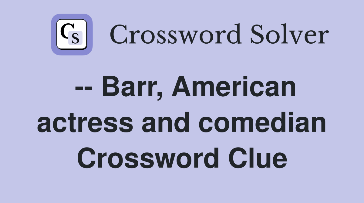 -- Barr, American actress and comedian Crossword Clue