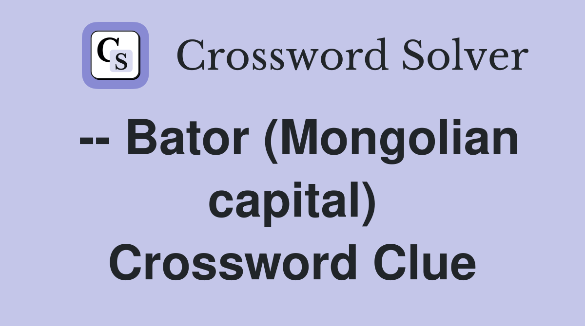 -- Bator (Mongolian capital) Crossword Clue