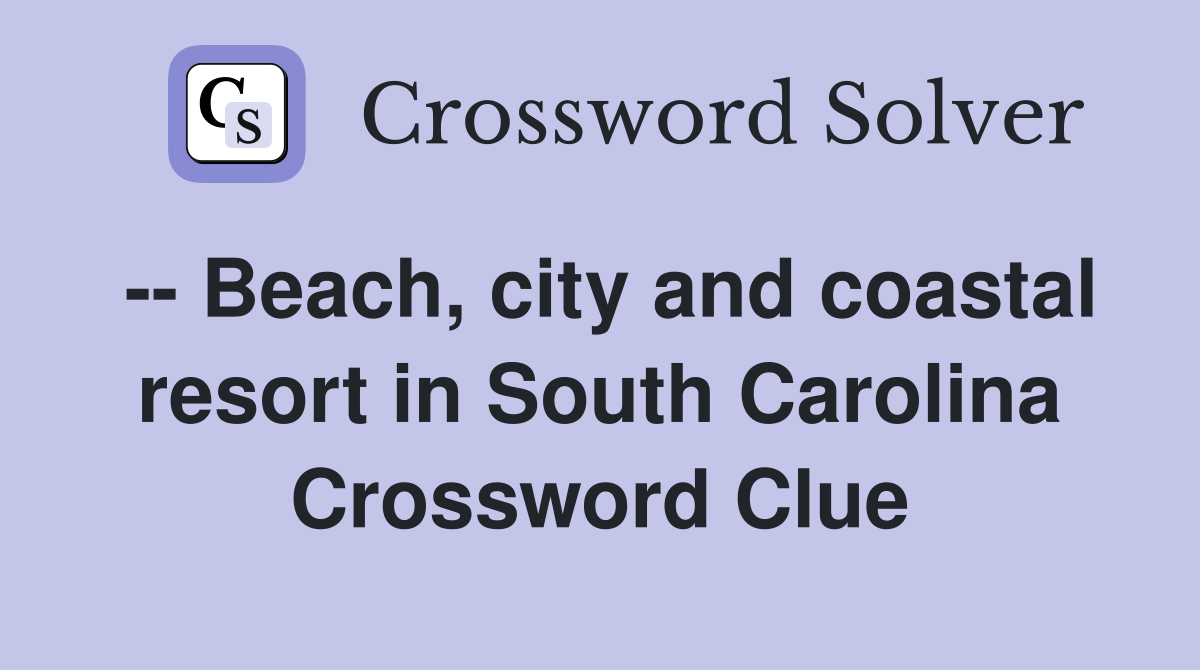 -- Beach, city and coastal resort in South Carolina Crossword Clue