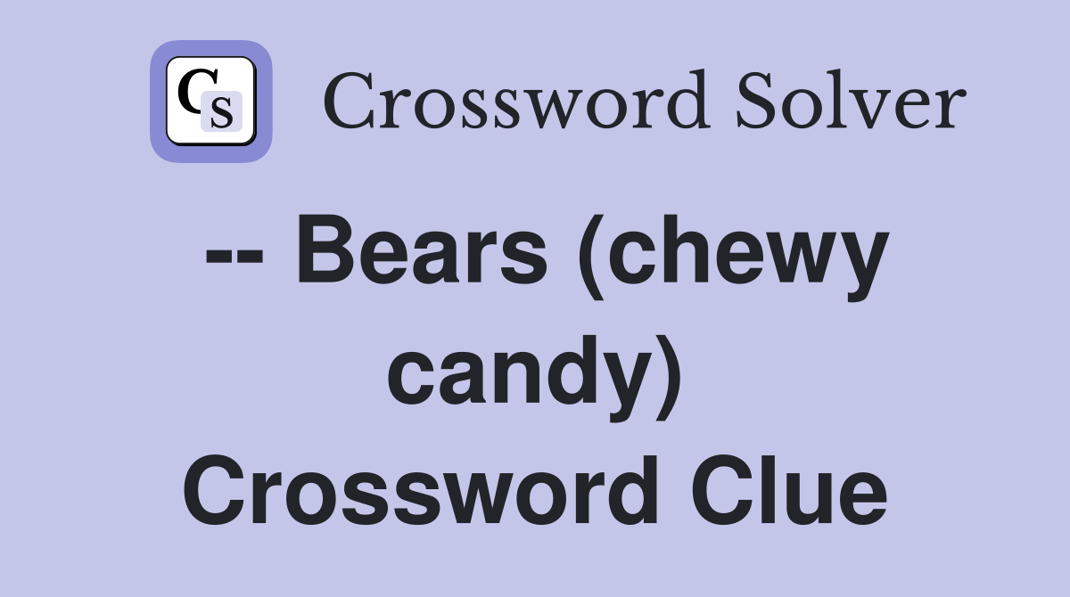 -- Bears (chewy candy) Crossword Clue