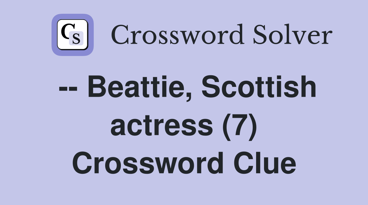 -- Beattie, Scottish actress (7) Crossword Clue