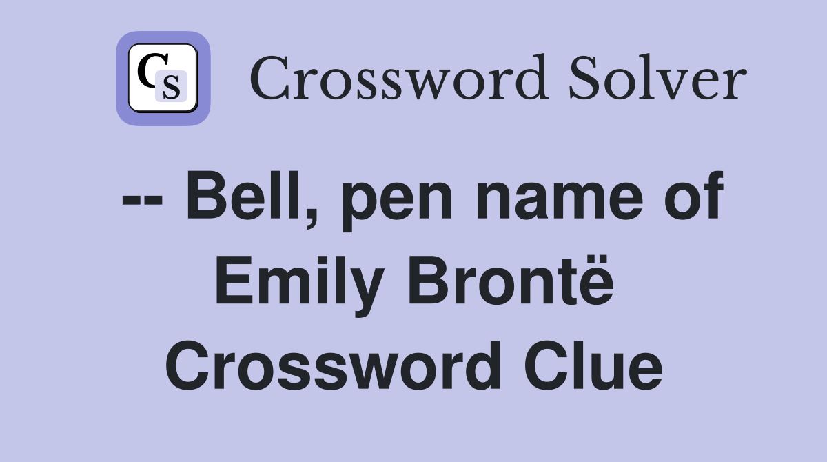 -- Bell, pen name of Emily Brontë Crossword Clue