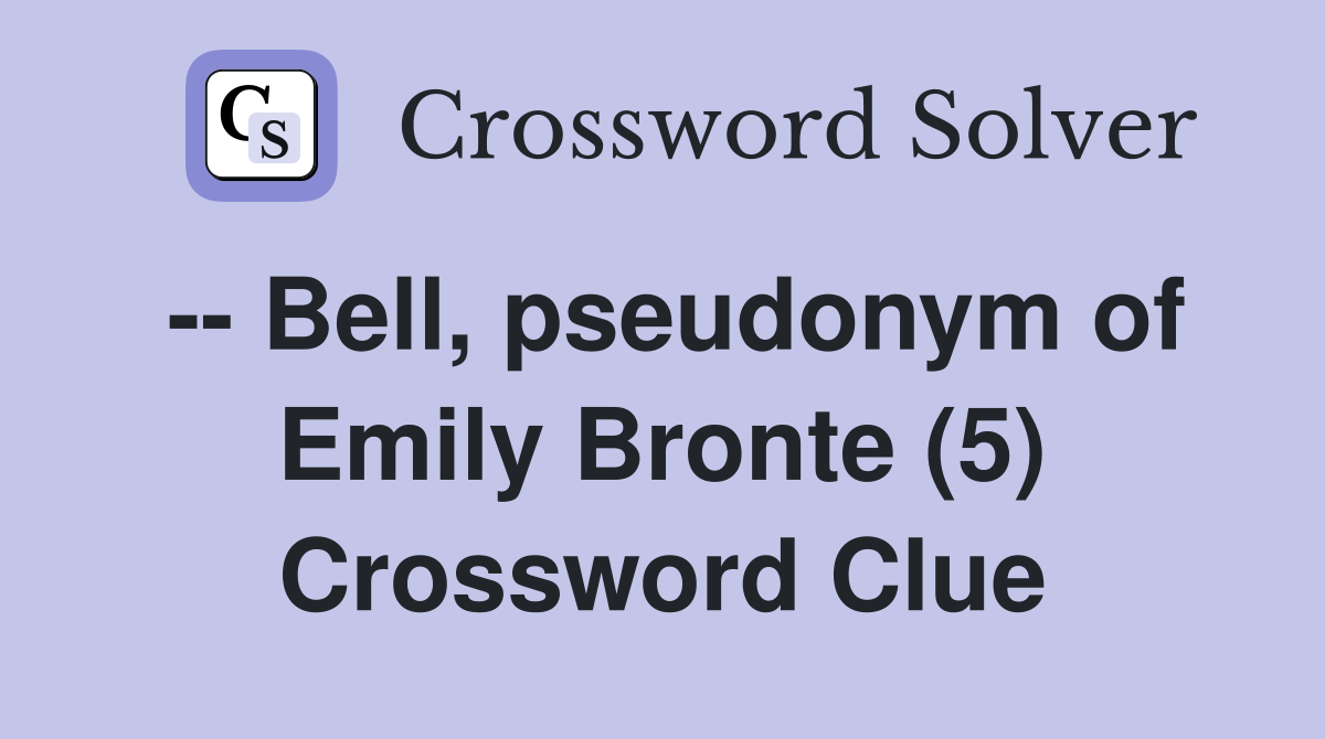 -- Bell, pseudonym of Emily Bronte (5) Crossword Clue
