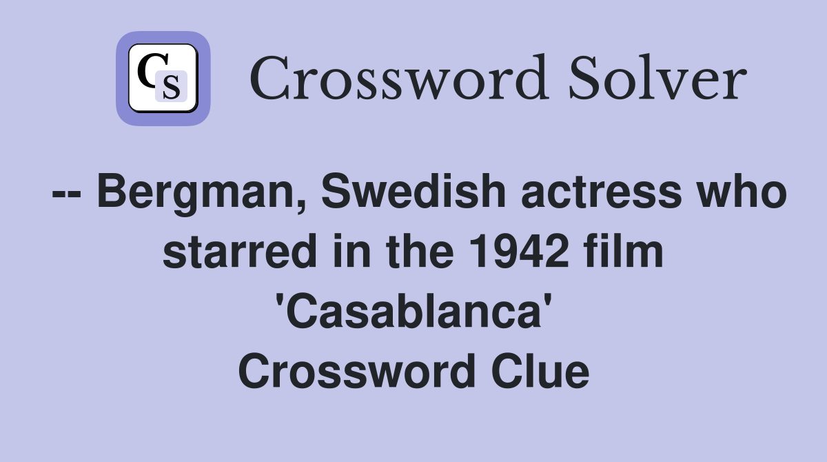 -- Bergman, Swedish actress who starred in the 1942 film 'Casablanca' Crossword Clue