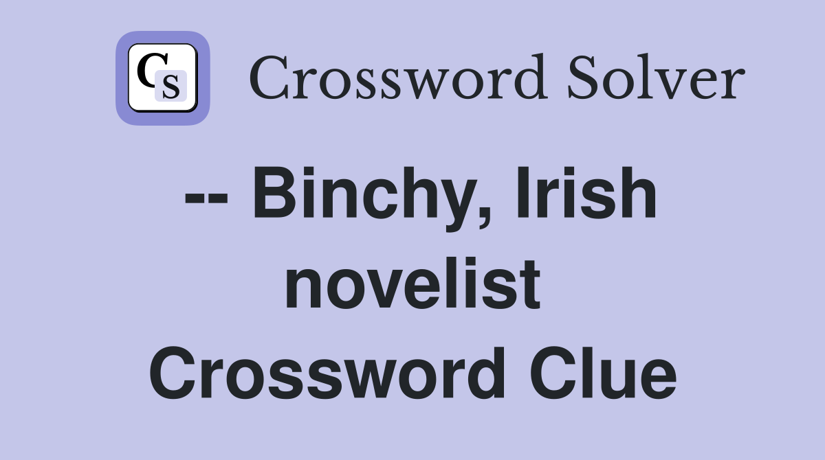 -- Binchy, Irish novelist Crossword Clue