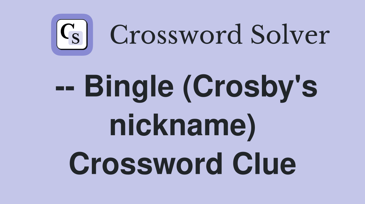 -- Bingle (Crosby's nickname) Crossword Clue