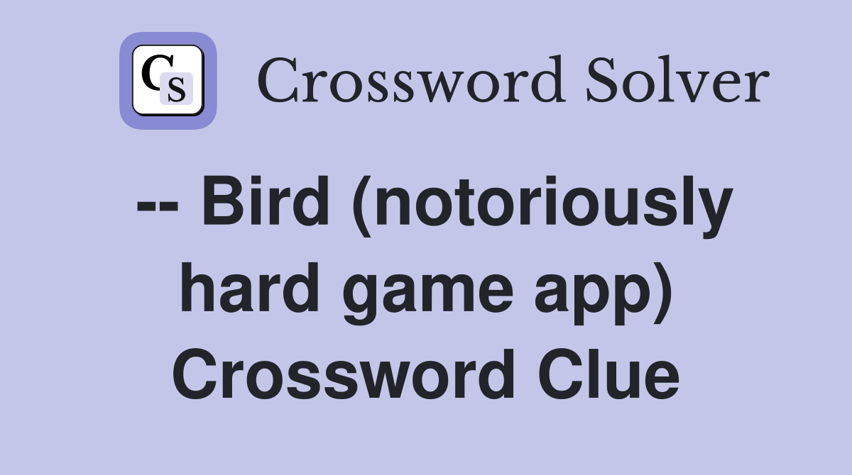 -- Bird (notoriously hard game app) Crossword Clue