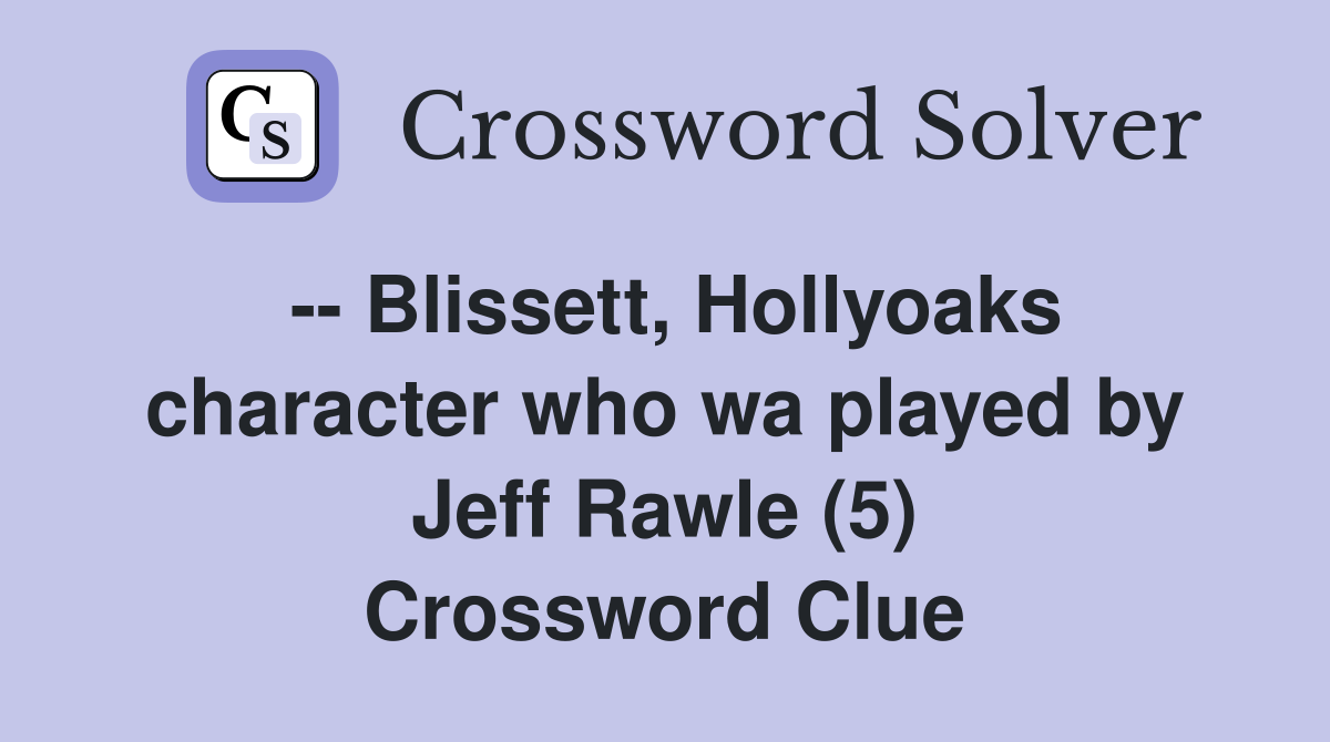 -- Blissett, Hollyoaks character who wa played by Jeff Rawle (5) Crossword Clue