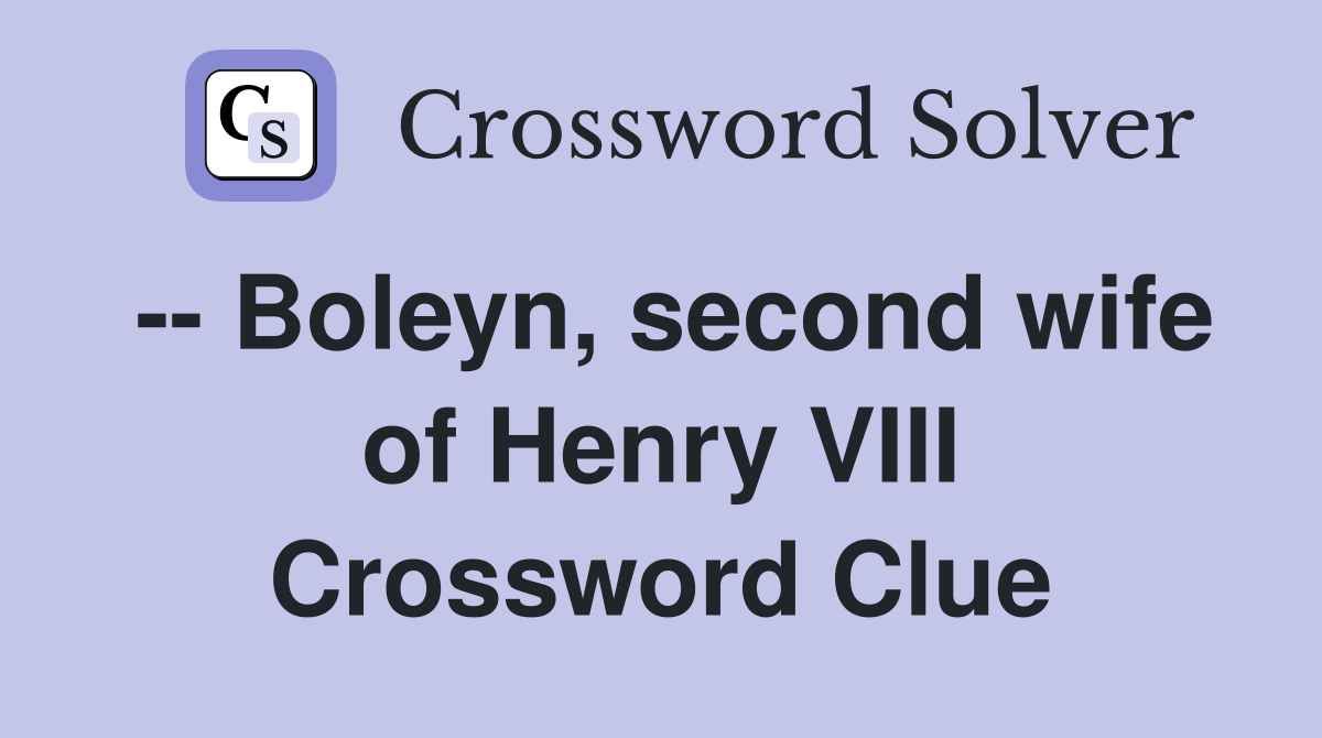 -- Boleyn, second wife of Henry VIII Crossword Clue