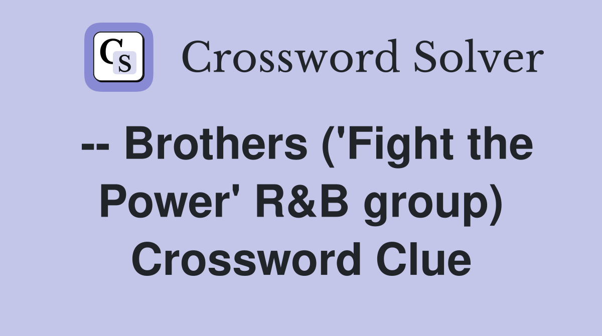 -- Brothers ('Fight the Power' R&B group) Crossword Clue