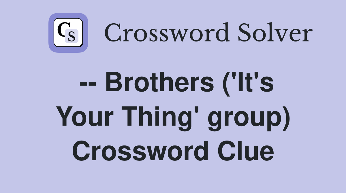 -- Brothers ('It's Your Thing' group) Crossword Clue