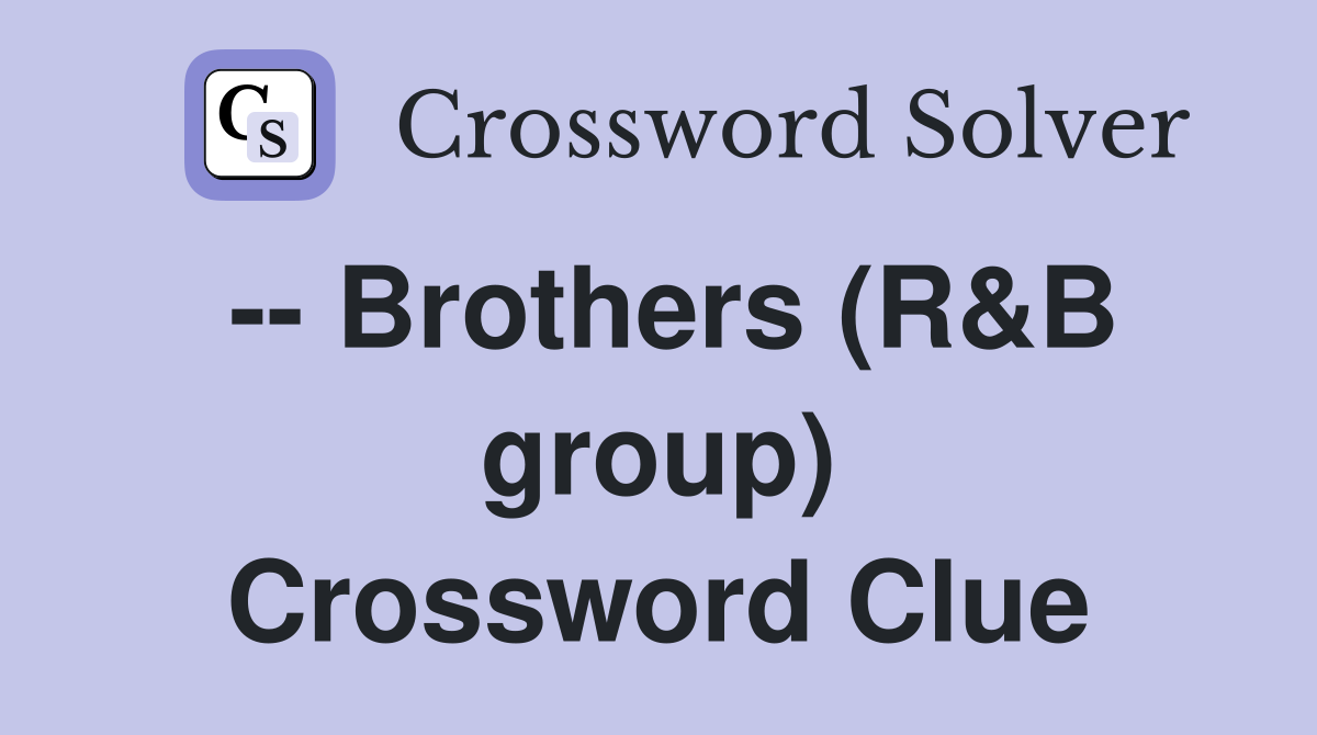 -- Brothers (R&B group) Crossword Clue