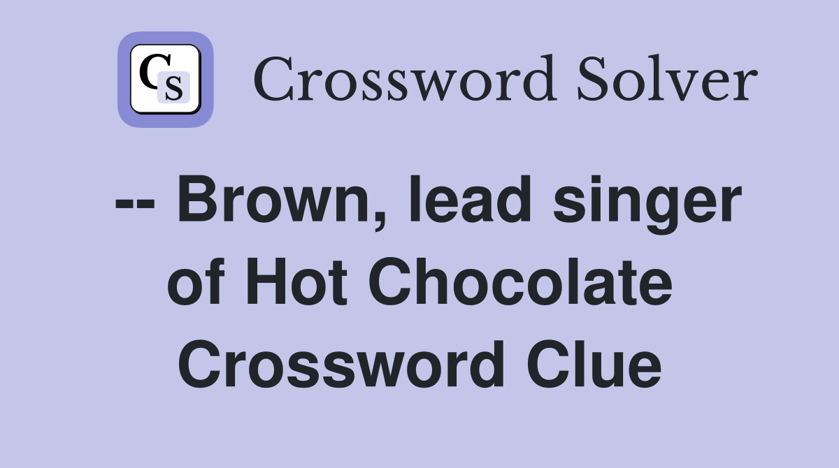-- Brown, lead singer of Hot Chocolate Crossword Clue